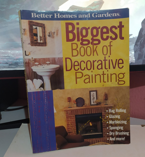 Better Homes And Gardens: Biggest Book Of Decorative Painting: Rag Rolling, Glazing, Marbelizing, Sponging, Dry Brushing And More! Capa Comum  10 Janeiro 2006 Edição Inglês  Por Paula Marshall (edito