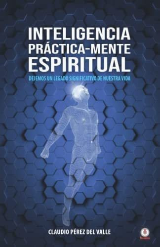 Libro: Inteligencia Práctica-mente Espiritual: Dejemos Un Le