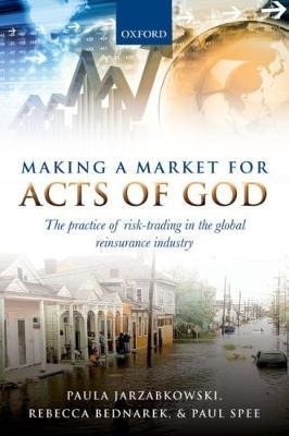 Making A Market For Acts Of God : The Practice Of Risk Tr...