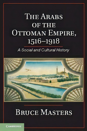 The Arabs Of The Ottoman Empire, 1516-1918, De Bruce Masters. Editorial Cambridge University Press, Tapa Dura En Inglés