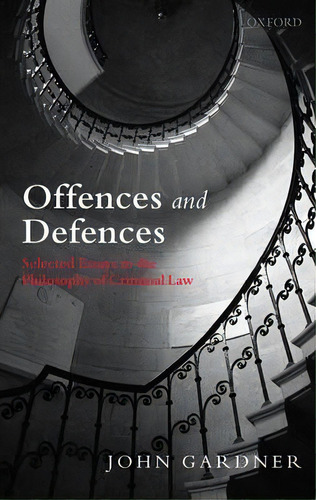 Offences And Defences: Selected Essays In The Philosophy Of Criminal Law, De John Gardner., Vol. 1. Editorial Oxford University Press, Tapa Dura En Inglés
