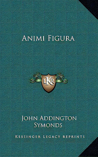 Animi Figura, De Symonds, John Addington. Editorial Kessinger Pub Llc, Tapa Dura En Inglés