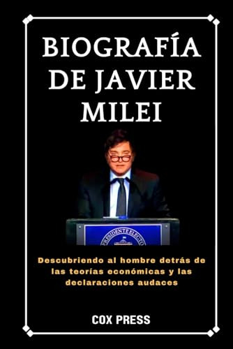 Biografía De Javier Milei: Descubriendo Al Hombre Detrás De