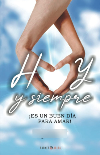 Libro: Hoy Siempre: Es Un Buen Día Para Amar (spanish Editio