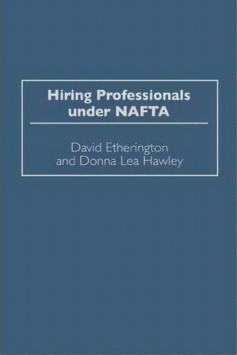 Hiring Professionals Under Nafta, De David B. Etherington. Editorial Abc Clio, Tapa Dura En Inglés