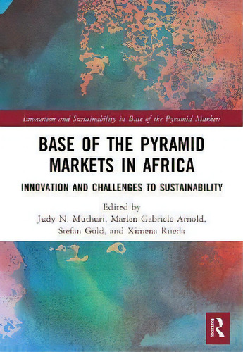 Base Of The Pyramid Markets In Africa : Innovation And Challenges To Sustainability, De Judy N. Muthuri., Vol. 1. Editorial Routledge, Tapa Dura En Inglés