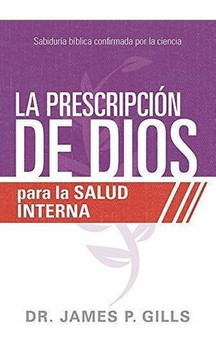 La Prescripcion De Dios Para La Salud Interna..., de Gills, Dr. James P. Editorial CASA CREACION en español