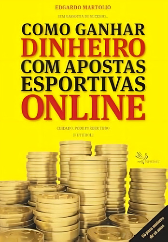 Como Ganhar Dinheiro Com Apostas Esportivas Online: Cuidado, Pode Perder Tudo (futebol), De Martolio, Edgardo., Vol. 1. Editorial Spring, Capa Mole Em Português
