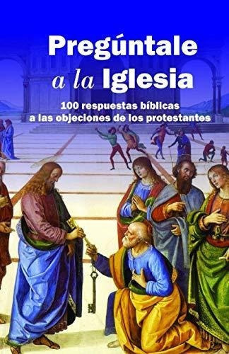 Preguntale A La Iglesia 100 Respuestas Biblicas A.., De Rutigliano, Vince. Editorial Independently Published En Español
