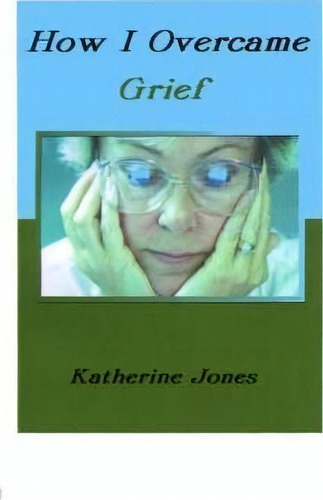 How I Overcame Grief, De Katherine Jones. Editorial Authorhouse, Tapa Blanda En Inglés