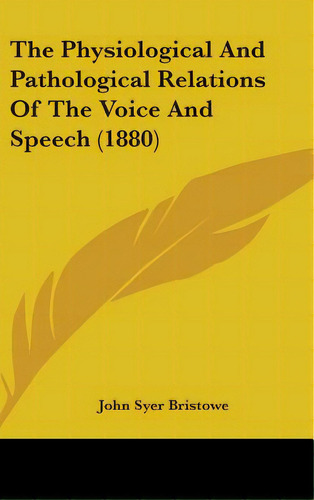 The Physiological And Pathological Relations Of The Voice And Speech (1880), De Bristowe, John Syer. Editorial Kessinger Pub Llc, Tapa Dura En Inglés