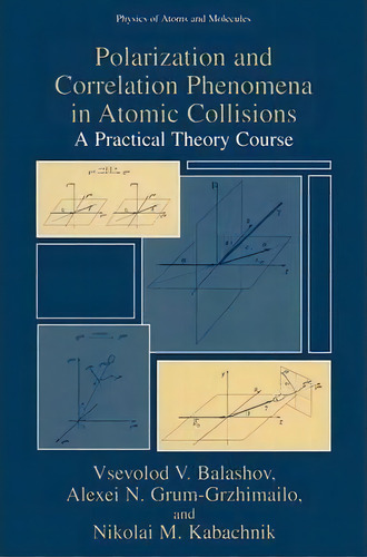Polarization And Correlation Phenomena In Atomic Collisions : A Practical Theory Course, De Vsevolod V. Balashov. Editorial Springer-verlag New York Inc., Tapa Blanda En Inglés