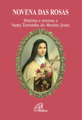 Novena das rosas: História e novena a Santa Teresinha do Menino Jesus, de Alves, Aparecida Matilde. Editora Pia Sociedade Filhas de São Paulo em português, 2015