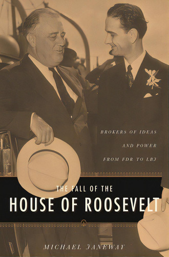 The Fall Of The House Of Roosevelt: Brokers Of Ideas And Power From Fdr To Lbj, De Janeway, Michael. Editorial Columbia Univ Pr, Tapa Dura En Inglés