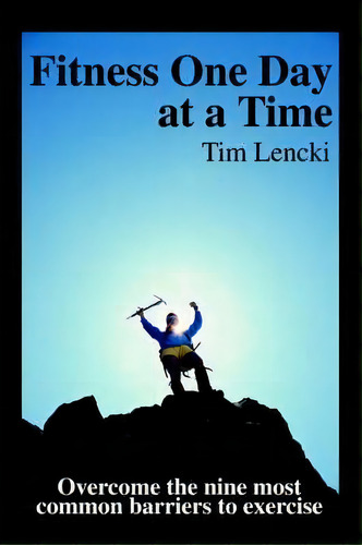 Fitness One Day At A Time, De Tim Lencki. Editorial Iuniverse, Tapa Blanda En Inglés