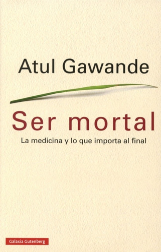 Ser Mortal Medicina Y Lo Que Importa Al Final Atul Gawande 