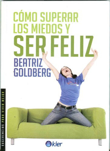 Como Superar Los Miedos Y Ser Feliz / Beatriz Goldberg