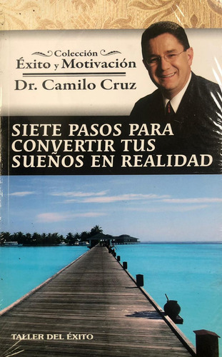 Siete Pasos Para Convertir Tus Sueños  Realidad. Camilo Cruz