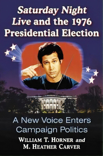 Saturday Night Live And The 1976 Presidential Election, De William T. Horner. Editorial Mcfarland Co Inc, Tapa Blanda En Inglés