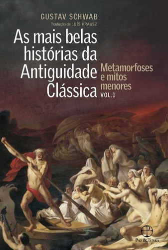 As Mais Belas Histórias Da Antiguidade Clássica: Metamorfoses E Mitos Menores (vol.1), De Schwab, Gustav. Editora Paz E Terra Ltda., Capa Mole Em Português, 2015