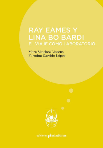RAY EAMES Y LINA BO BARDI, de Sanchez Llorens, Mara. Editorial Ediciones Asimétricas, tapa blanda en español