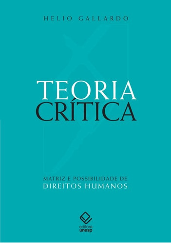 Teoria crítica: Matriz e possibilidade de direitos humanos, de Gallardo, Hélio. Fundação Editora da Unesp, capa mole em português, 2014