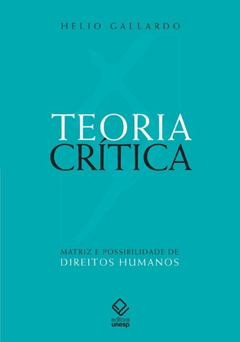 Teoria crítica: Matriz e possibilidade de direitos humanos, de Gallardo, Hélio. Editorial Fundação Editora da Unesp, capa mole em português, 2014