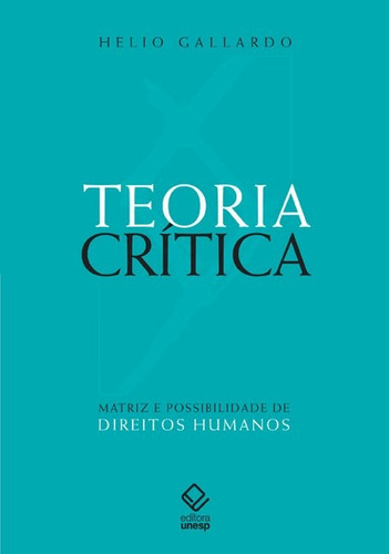 Teoria crítica: Matriz e possibilidade de direitos humanos, de Gallardo, Hélio. Fundação Editora da Unesp, capa mole em português, 2014