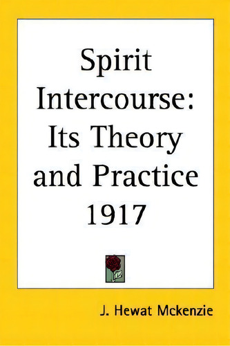 Spirit Intercourse, De J. Hewat Mckenzie., Vol. 1. Editorial Kessinger Publishing Co, Tapa Blanda En Inglés, 1917