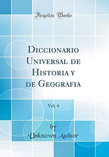 Diccionario Universal De Historia Y De Geografia, Vol 4 (cla