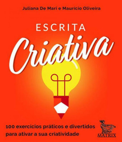 Escrita Criativa: 100 Exercícios Práticos E Divertidos Para Ativar A Sua Criatividade, De Oliveira, Maurício. Editora Matrix, Capa Mole Em Português