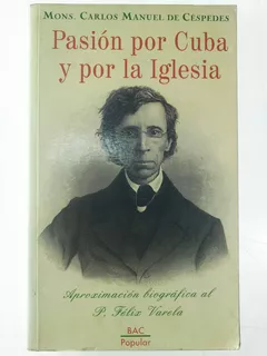 Pasión Por Cuba Y Por La Iglesia - P. Félix Varela- B. A. C.