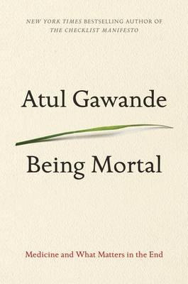 Being Mortal : Medicine And What Matters In The End - Atu...