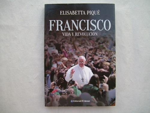 Elisabetta Pique Francisco Vida Y Revolucion Bergoglio El At