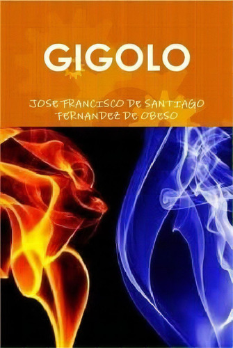 Gigolo, De Jose Francisco De Santiago Fernandez De Obeso. Editorial Lulu Com, Tapa Dura En Español