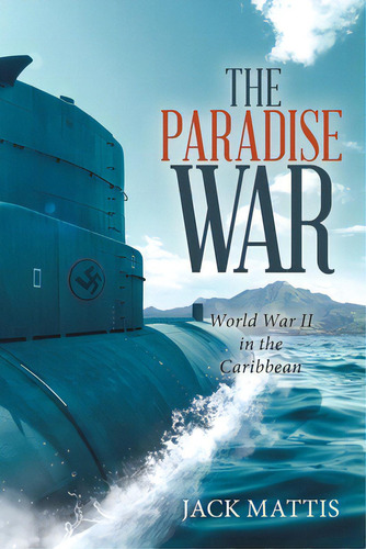 The Paradise War: World War Ii In The Caribbean, De Mattis, Jack. Editorial Iuniverse Inc, Tapa Blanda En Inglés