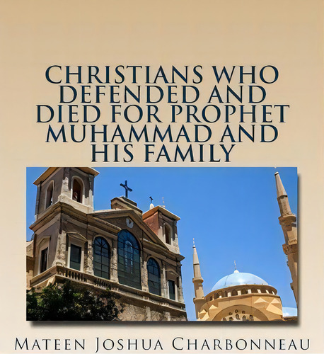 Christians Who Defended And Died For Prophet Muhammad And His Family, De Mr Mateen Joshua Charbonneau. Editorial Createspace Independent Publishing Platform, Tapa Blanda En Inglés