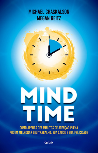 Mind Time: Como apenas dez minutos de atenção plena podem melhorar seu trabalho, saúde e felicidade, de Chaskalson, Michael. Editora Pensamento Cultrix, capa mole em português, 2021