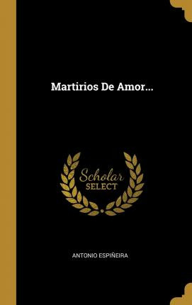 Libro Martirios De Amor... - Antonio Espineira