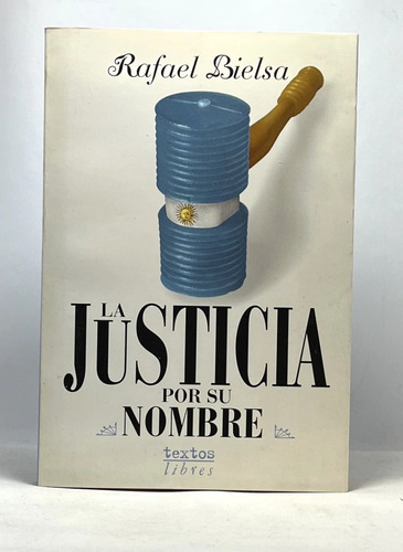 La Justicia Por Su Nombre - Rafael Bielsa - Política - 1999