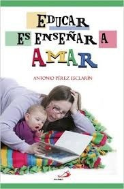 Educar Es Enseñar A Amar/ Antonio Perez Esclarin
