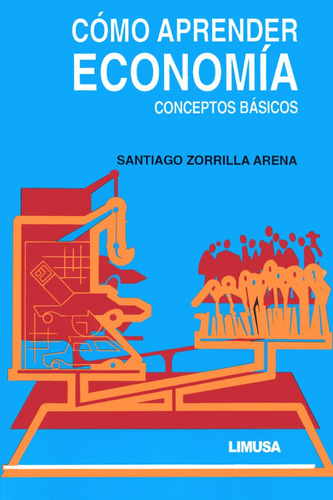 Cómo Aprender Economía - Santiago Zorrilla Arena - Limusa