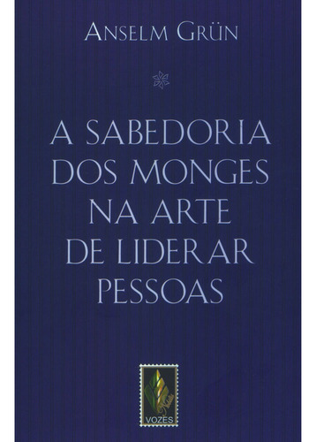 Sabedoria dos monges na arte de liderar pessoas, de Grün, Anselm. Editora Vozes Ltda., capa mole em português, 2013