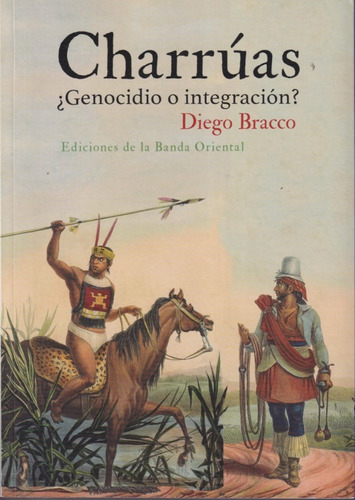 Charruas Genocidio O Integracion Diego Bracco 