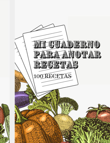 Libro: Mi Cuaderno Para Anotar Recetas: Recetario De Cocina 