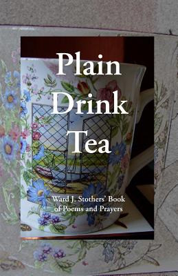 Libro Plain Drink Tea: Ward J. Stothers' Book Of Poems An...