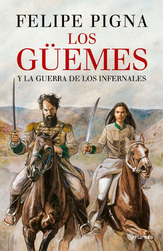 Los Güemes: Y la guerra de los infernales, de Felipe Pigna. Editorial Planeta, tapa blanda en español, 2023