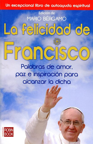 La Felicidad De Francisco. Palabras De Amor Paz E Inspir...