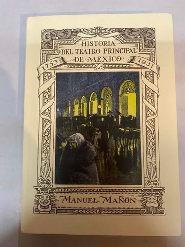Historia Del Teatro Principal De  Mexico. 1753-1931