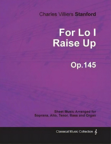 Bas For Lo I Raise Up - Sheet Music Arranged For Soprana, Alto, Tenor, De Charles Villiers Stanford. Editorial Classic Music Collection En Inglés